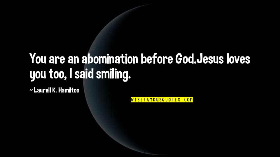 Jesus Loves You Quotes By Laurell K. Hamilton: You are an abomination before God.Jesus loves you