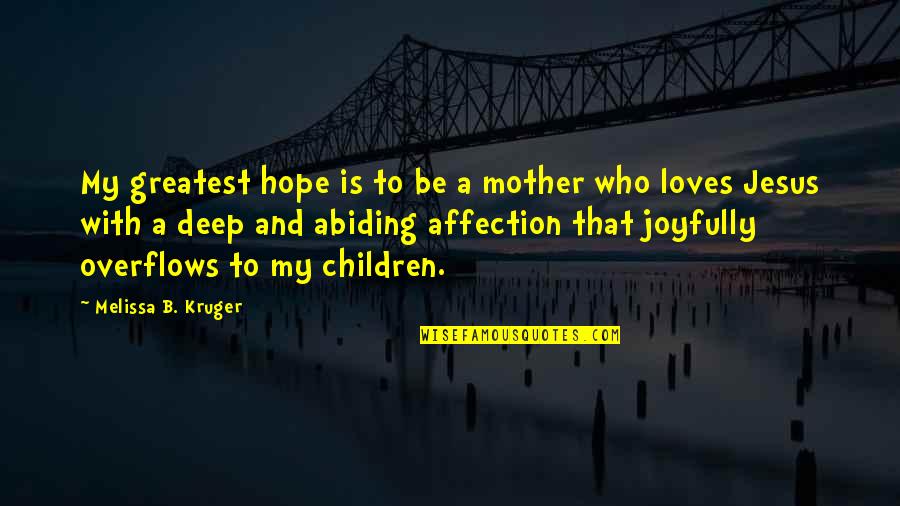 Jesus Loves You Quotes By Melissa B. Kruger: My greatest hope is to be a mother