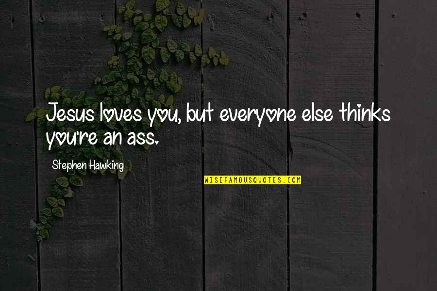 Jesus Loves You Quotes By Stephen Hawking: Jesus loves you, but everyone else thinks you're
