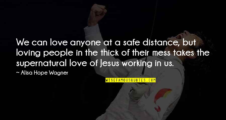 Jesus Loving Us Quotes By Alisa Hope Wagner: We can love anyone at a safe distance,
