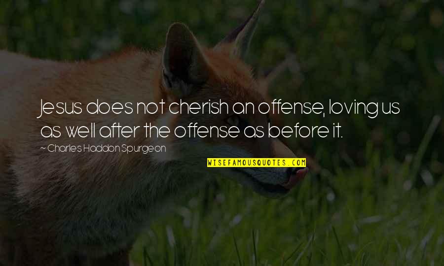 Jesus Loving Us Quotes By Charles Haddon Spurgeon: Jesus does not cherish an offense, loving us