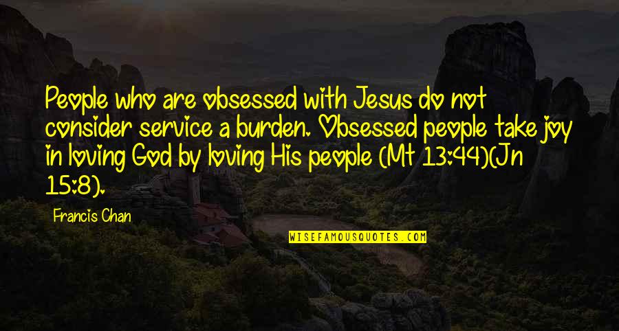 Jesus Loving Us Quotes By Francis Chan: People who are obsessed with Jesus do not