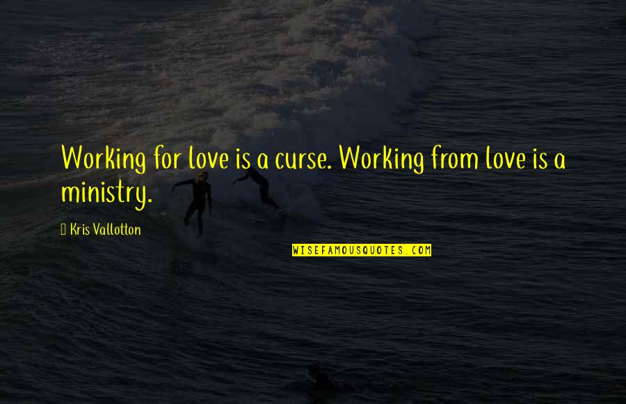 Jesus Loving Us Quotes By Kris Vallotton: Working for love is a curse. Working from