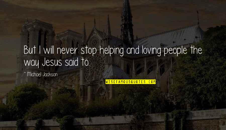 Jesus Loving Us Quotes By Michael Jackson: But I will never stop helping and loving