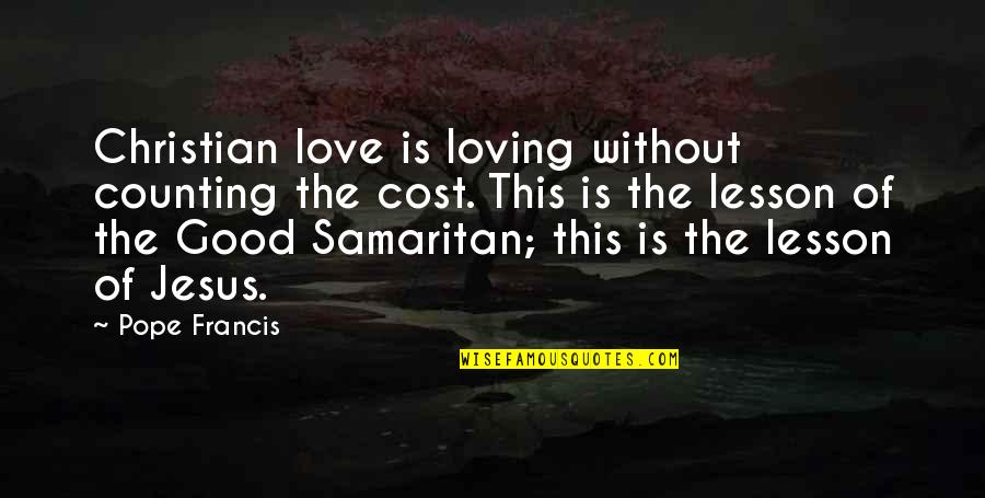 Jesus Loving Us Quotes By Pope Francis: Christian love is loving without counting the cost.
