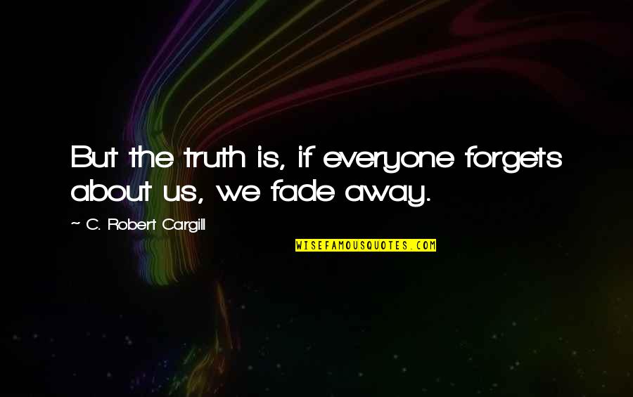 Jesus Mary And Joseph Quotes By C. Robert Cargill: But the truth is, if everyone forgets about