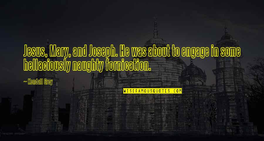 Jesus Mary And Joseph Quotes By Kendall Grey: Jesus, Mary, and Joseph. He was about to