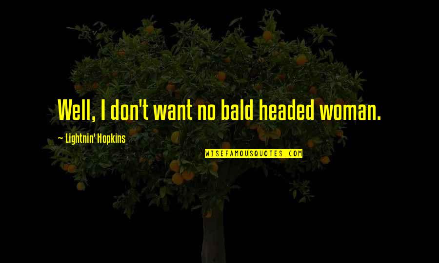 Jesus Mistakes Quotes By Lightnin' Hopkins: Well, I don't want no bald headed woman. Jesus Mistakes Quotes By Lightnin' Hopkins: Well, I don't want no bald headed woman.