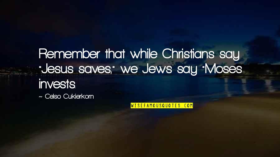 Jesus Moses Quotes By Celso Cukierkorn: Remember that while Christians say "Jesus saves," we