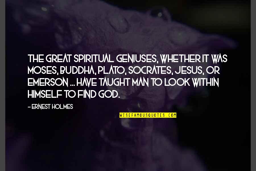 Jesus Moses Quotes By Ernest Holmes: The great spiritual geniuses, whether it was Moses,