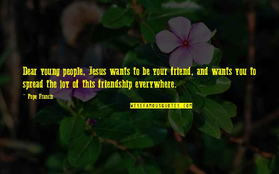 Jesus My Best Friend Quotes By Pope Francis: Dear young people, Jesus wants to be your