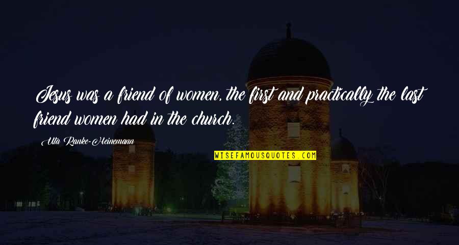 Jesus My Best Friend Quotes By Uta Ranke-Heinemann: Jesus was a friend of women, the first