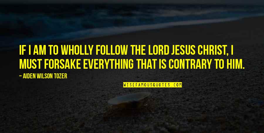 Jesus My Everything Quotes By Aiden Wilson Tozer: If I am to wholly follow the Lord