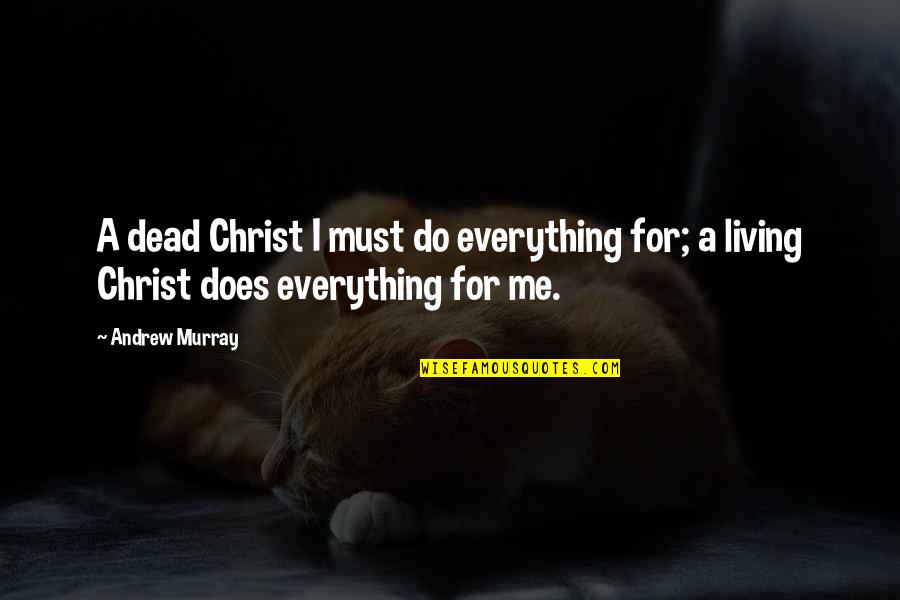 Jesus My Everything Quotes By Andrew Murray: A dead Christ I must do everything for;