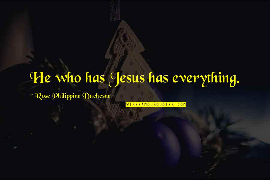 Jesus My Everything Quotes By Rose Philippine Duchesne: He who has Jesus has everything.