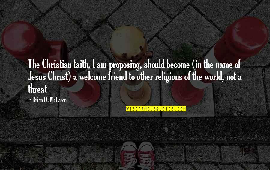 Jesus My Friend Quotes By Brian D. McLaren: The Christian faith, I am proposing, should become