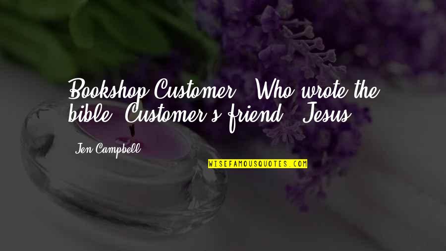 Jesus My Friend Quotes By Jen Campbell: Bookshop Customer: 'Who wrote the bible?'Customer's friend: 'Jesus.