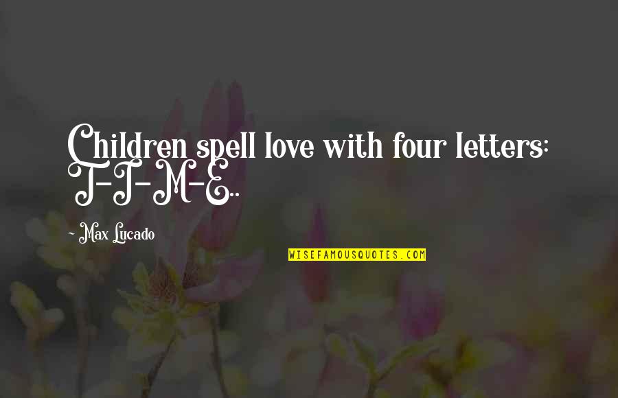 Jesus My Friend Quotes By Max Lucado: Children spell love with four letters: T-I-M-E..