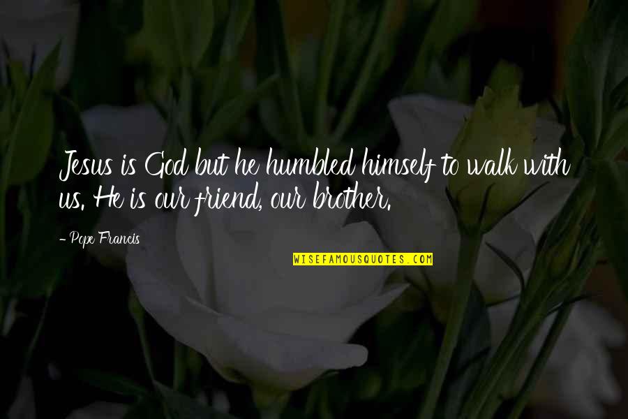 Jesus My Friend Quotes By Pope Francis: Jesus is God but he humbled himself to