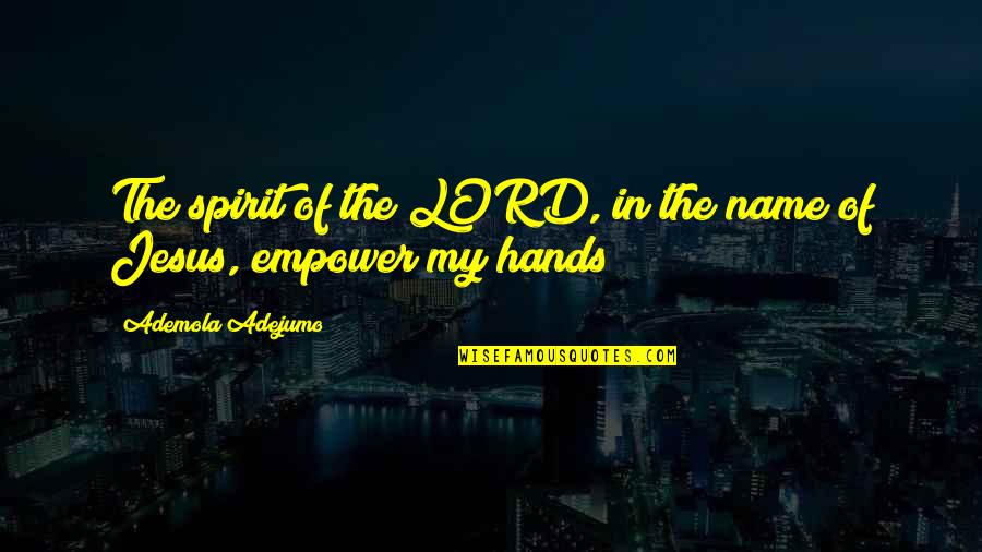 Jesus My Lord Quotes By Ademola Adejumo: The spirit of the LORD, in the name