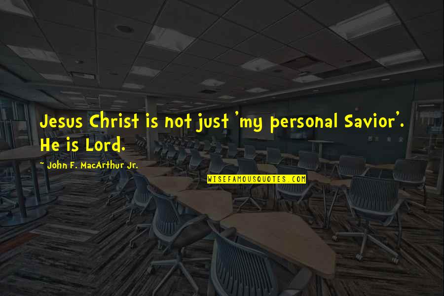 Jesus My Lord Quotes By John F. MacArthur Jr.: Jesus Christ is not just 'my personal Savior'.