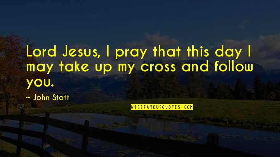 Jesus My Lord Quotes By John Stott: Lord Jesus, I pray that this day I