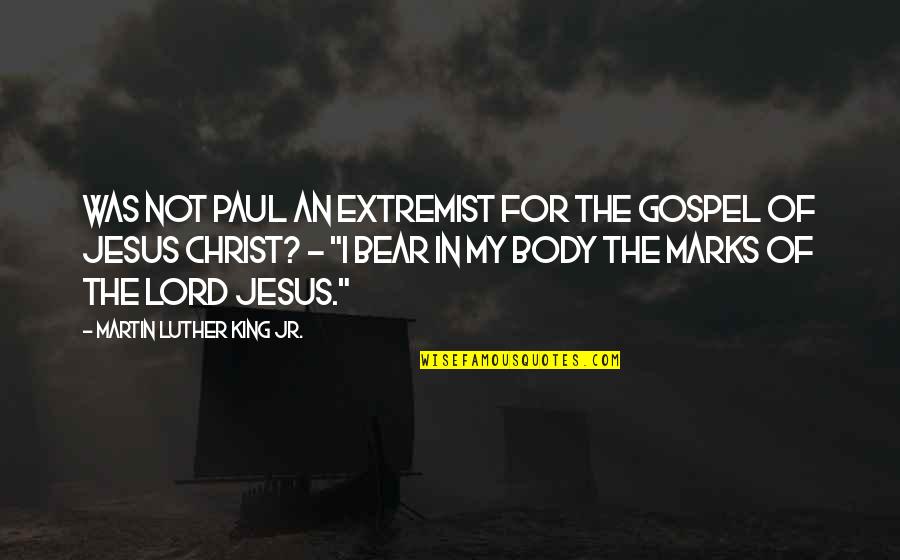 Jesus My Lord Quotes By Martin Luther King Jr.: Was not Paul an extremist for the gospel