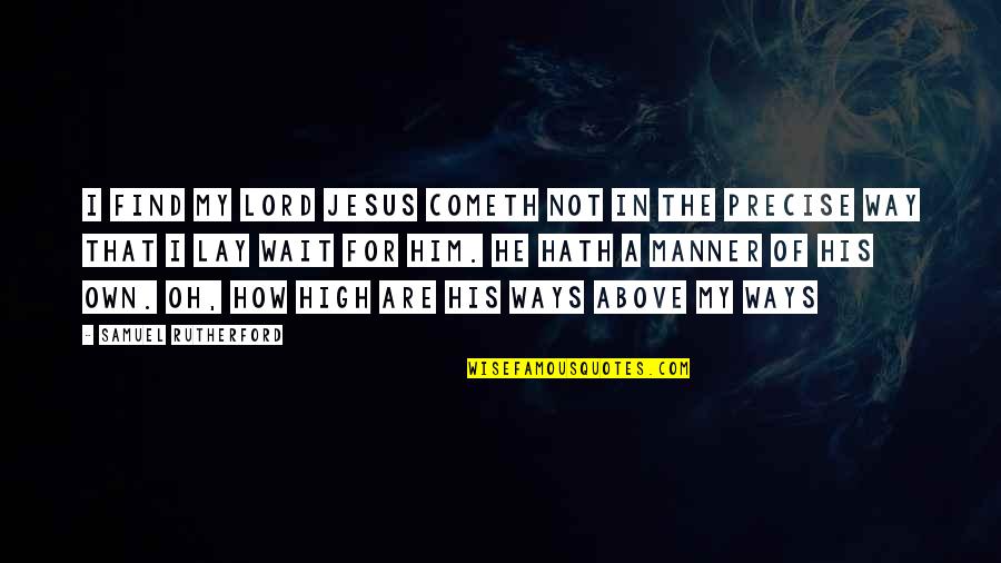 Jesus My Lord Quotes By Samuel Rutherford: I find my Lord Jesus cometh not in