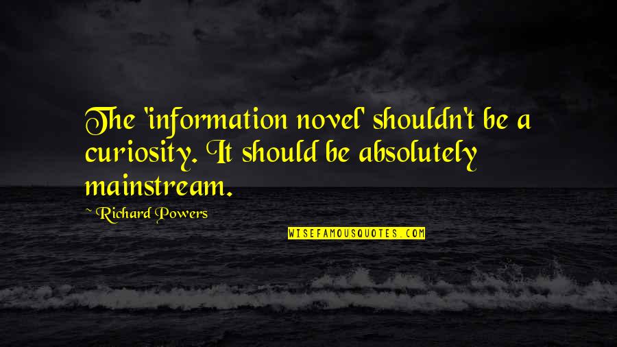 Jesus My Only Friend Quotes By Richard Powers: The 'information novel' shouldn't be a curiosity. It