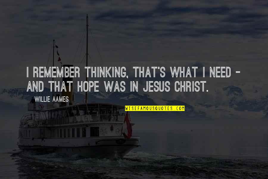 Jesus My Only Hope Quotes By Willie Aames: I remember thinking, That's what I need -