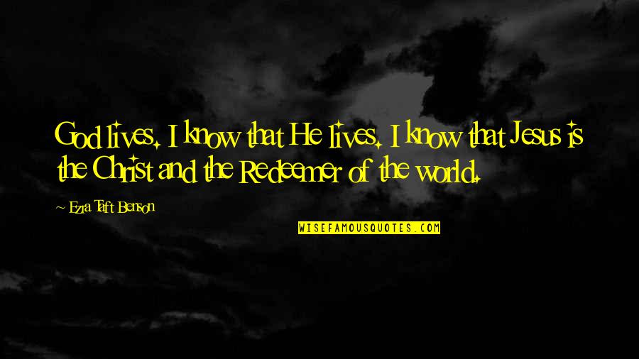 Jesus My Redeemer Quotes By Ezra Taft Benson: God lives. I know that He lives. I