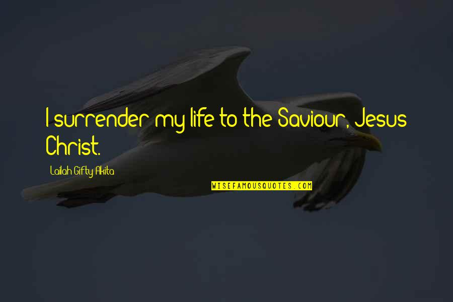 Jesus My Saviour Quotes By Lailah Gifty Akita: I surrender my life to the Saviour, Jesus Jesus My Saviour Quotes By Lailah Gifty Akita: I surrender my life to the Saviour, Jesus