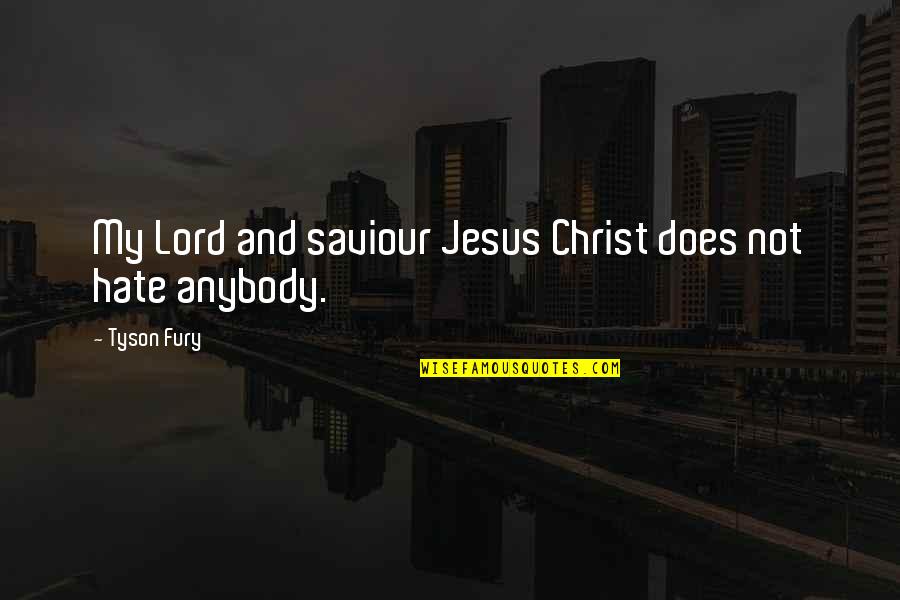 Jesus My Saviour Quotes By Tyson Fury: My Lord and saviour Jesus Christ does not