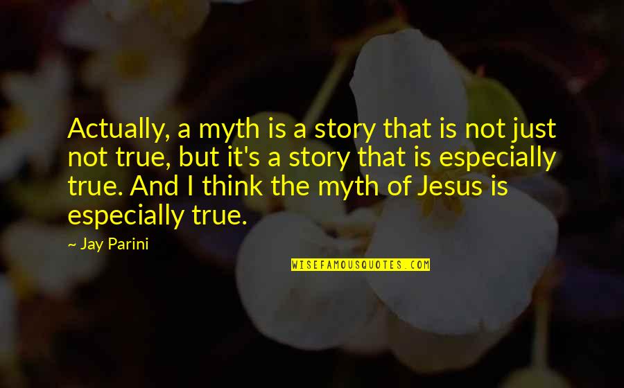 Jesus Myth Quotes By Jay Parini: Actually, a myth is a story that is Jesus Myth Quotes By Jay Parini: Actually, a myth is a story that is