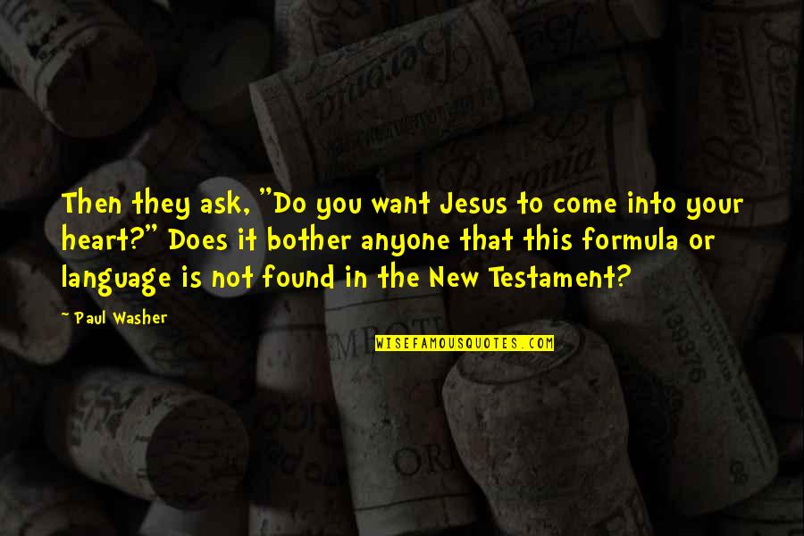 Jesus New Testament Quotes By Paul Washer: Then they ask, "Do you want Jesus to Jesus New Testament Quotes By Paul Washer: Then they ask, "Do you want Jesus to