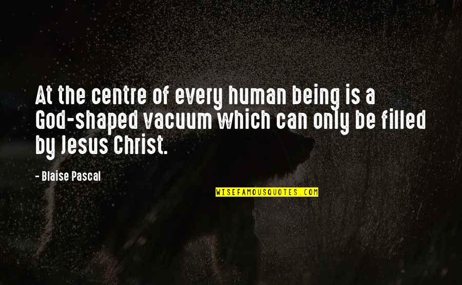 Jesus Not Being God Quotes By Blaise Pascal: At the centre of every human being is
