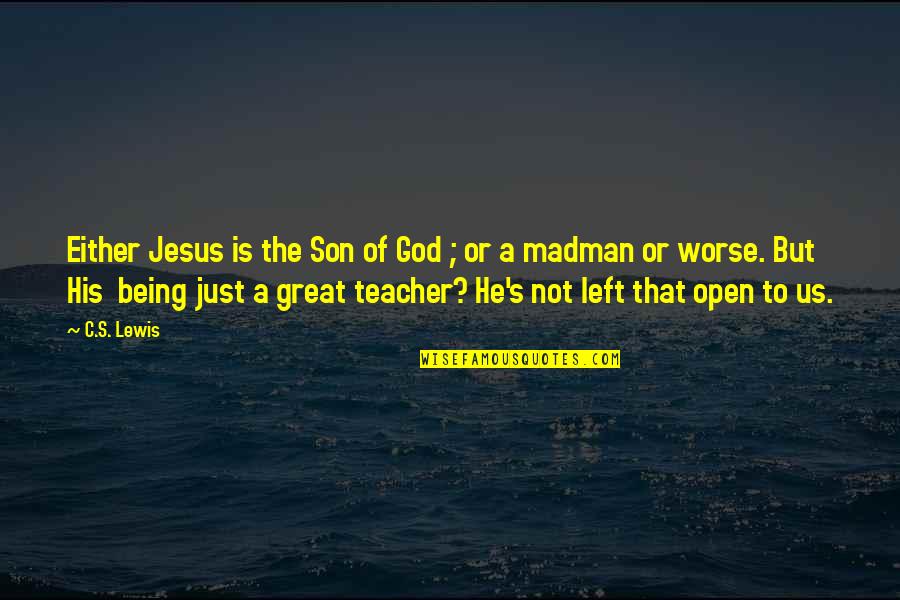 Jesus Not Being God Quotes By C.S. Lewis: Either Jesus is the Son of God ; Jesus Not Being God Quotes By C.S. Lewis: Either Jesus is the Son of God ;