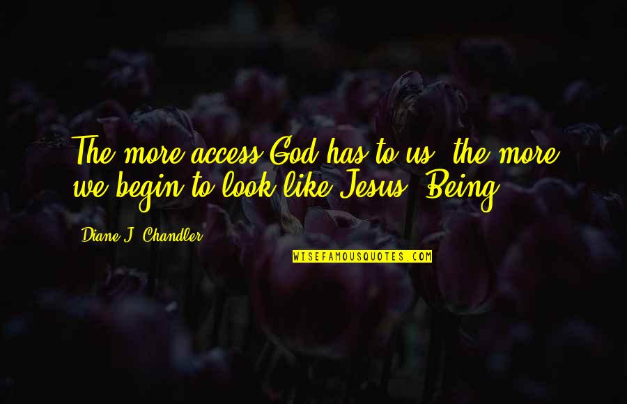 Jesus Not Being God Quotes By Diane J. Chandler: The more access God has to us, the