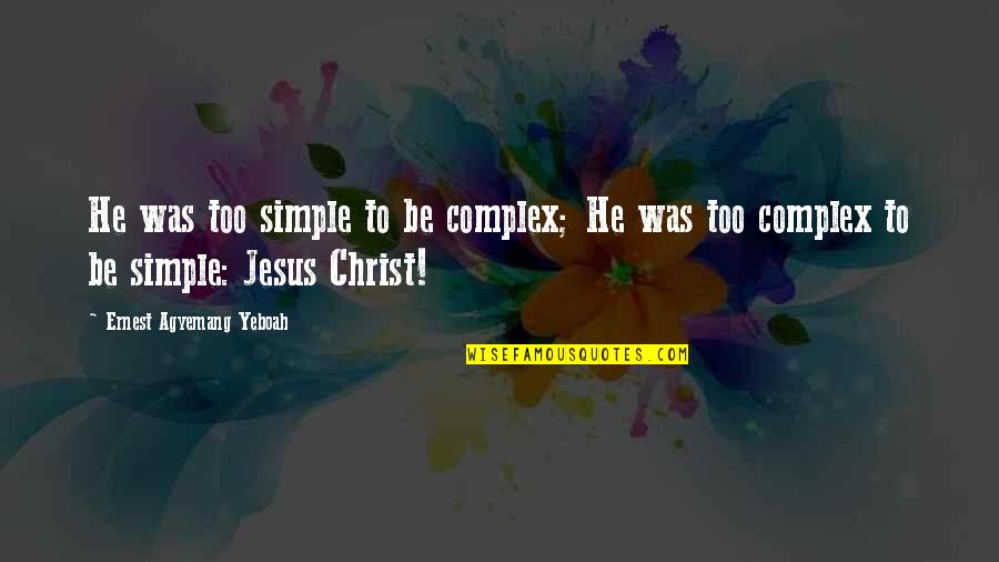 Jesus Of Nazareth Quotes By Ernest Agyemang Yeboah: He was too simple to be complex; He