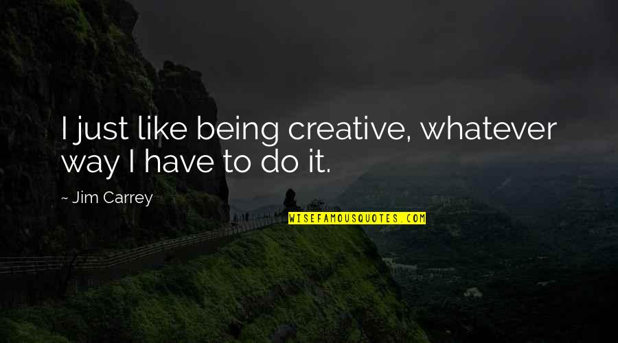 Jesus Of Nazareth Quotes By Jim Carrey: I just like being creative, whatever way I