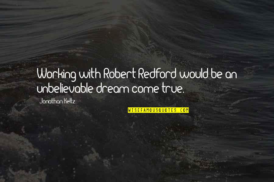 Jesus Of Nazareth Quotes By Jonathan Keltz: Working with Robert Redford would be an unbelievable