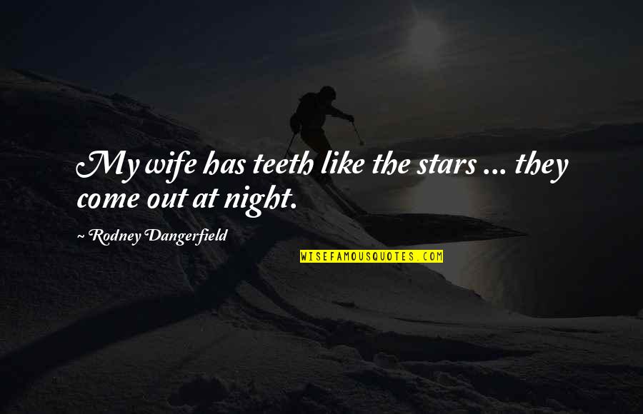 Jesus Of Suburbia Quotes By Rodney Dangerfield: My wife has teeth like the stars ...