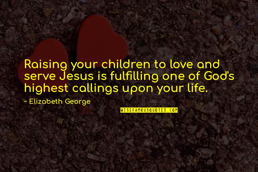 Jesus On Children Quotes By Elizabeth George: Raising your children to love and serve Jesus