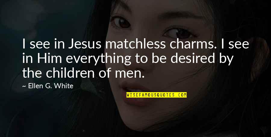 Jesus On Children Quotes By Ellen G. White: I see in Jesus matchless charms. I see