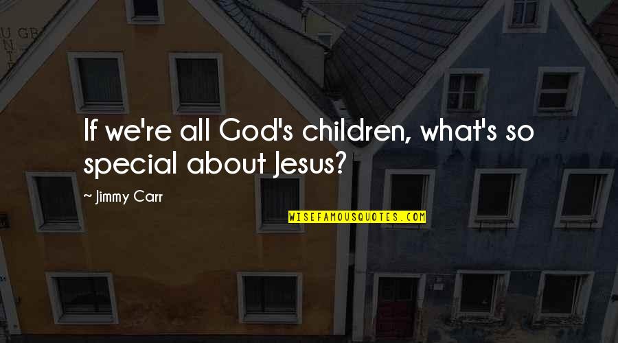 Jesus On Children Quotes By Jimmy Carr: If we're all God's children, what's so special