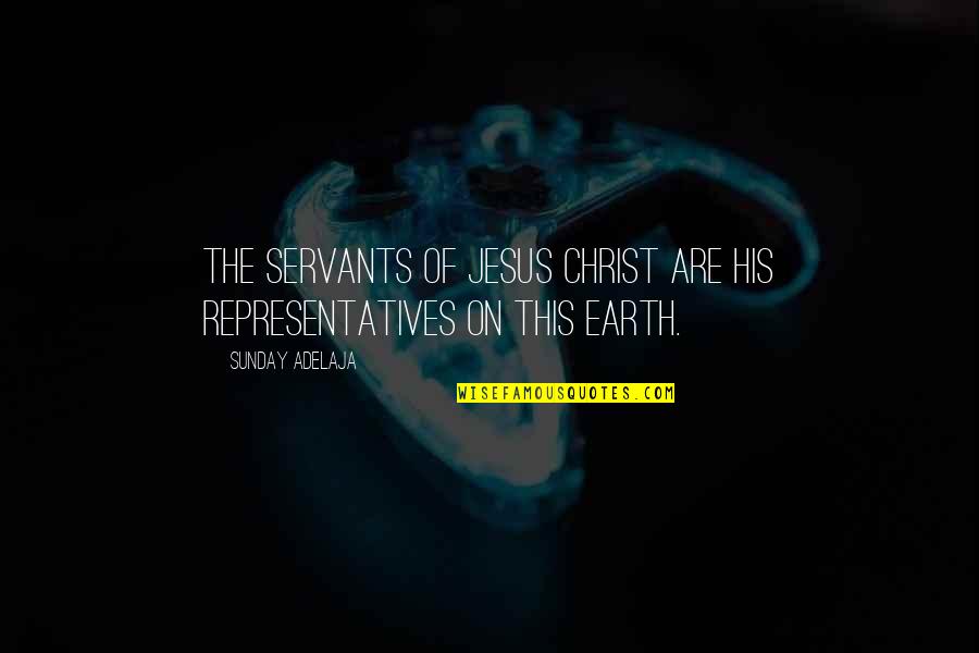 Jesus On Earth Quotes By Sunday Adelaja: The servants of Jesus Christ are His representatives Jesus On Earth Quotes By Sunday Adelaja: The servants of Jesus Christ are His representatives