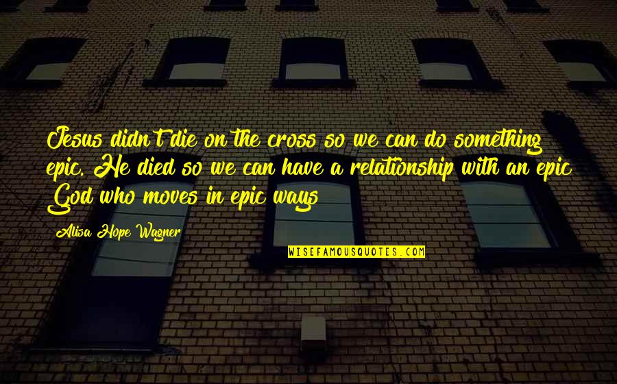 Jesus On The Cross Quotes By Alisa Hope Wagner: Jesus didn't die on the cross so we Jesus On The Cross Quotes By Alisa Hope Wagner: Jesus didn't die on the cross so we