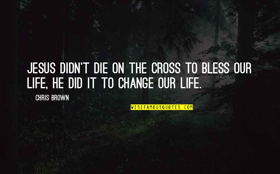 Jesus On The Cross Quotes By Chris Brown: Jesus didn't die on the cross to BLESS