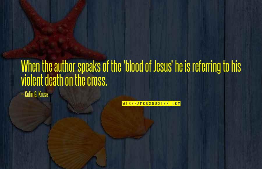 Jesus On The Cross Quotes By Colin G. Kruse: When the author speaks of the 'blood of Jesus On The Cross Quotes By Colin G. Kruse: When the author speaks of the 'blood of