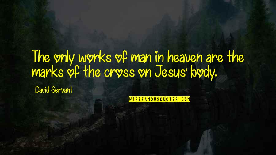 Jesus On The Cross Quotes By David Servant: The only works of man in heaven are